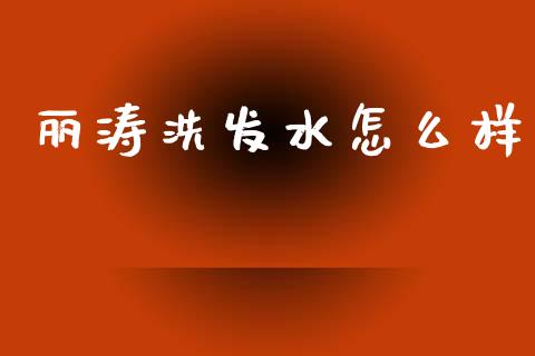 丽涛洗发水怎么样_https://m.yjjixie.cn_德指在线喊单直播室_第1张