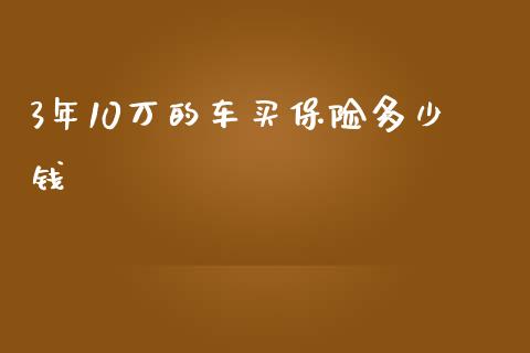 3年10万的车买保险多少钱_https://m.yjjixie.cn_德指在线喊单直播室_第1张