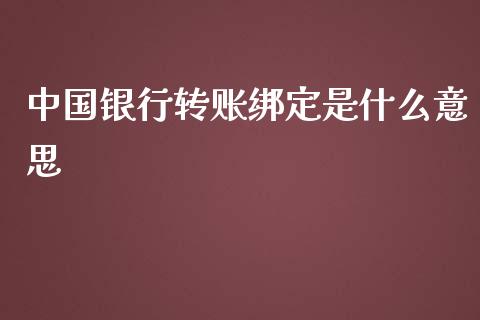 中国银行转账绑定是什么意思_https://m.yjjixie.cn_纳指直播间_第1张