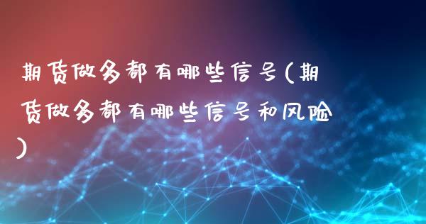 期货做多都有哪些信号(期货做多都有哪些信号和风险)_https://m.yjjixie.cn_恒指期货直播间喊单_第1张