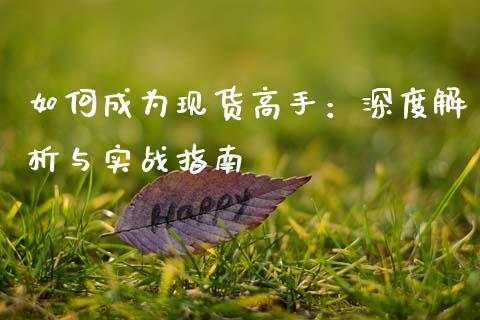 如何成为现货高手：深度解析与实战指南_https://m.yjjixie.cn_恒指期货直播间喊单_第1张