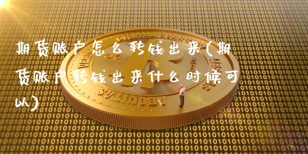 期货账户怎么转钱出来(期货账户转钱出来什么时候可以)_https://m.yjjixie.cn_恒生指数直播平台_第1张