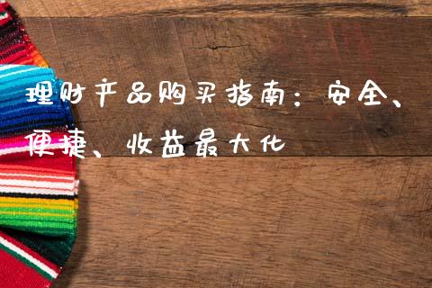 理财产品购买指南：安全、便捷、收益最大化_https://m.yjjixie.cn_恒指期货直播间喊单_第1张