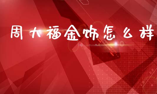 周大福金饰怎么样_https://m.yjjixie.cn_恒生指数直播平台_第1张