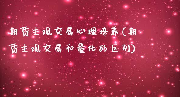 期货主观交易心理培养(期货主观交易和量化的区别)_https://m.yjjixie.cn_德指在线喊单直播室_第1张