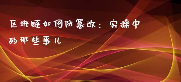区块链如何防篡改：实操中的那些事儿_https://m.yjjixie.cn_恒指期货直播间喊单_第1张