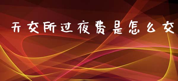 天交所过夜费是怎么交_https://m.yjjixie.cn_恒生指数直播平台_第1张