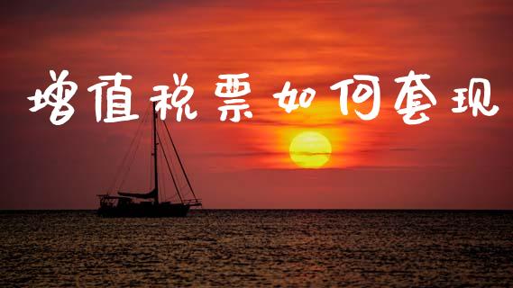 增值税票如何套现_https://m.yjjixie.cn_德指在线喊单直播室_第1张