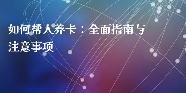 如何帮人养卡：全面指南与注意事项_https://m.yjjixie.cn_恒生指数直播平台_第1张