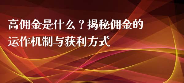 高佣金是什么?揭秘佣金的运作机制与获利方式_德指在线喊单直播室_第1张_恒生指数直播平台_恒指期货直播间喊单_德指在线喊单直播室_纳指直播间 高佣金是什么?揭秘佣金的运作机制与获利方式_https://m.yjjixie.cn_德指在线喊单直播室_第1张