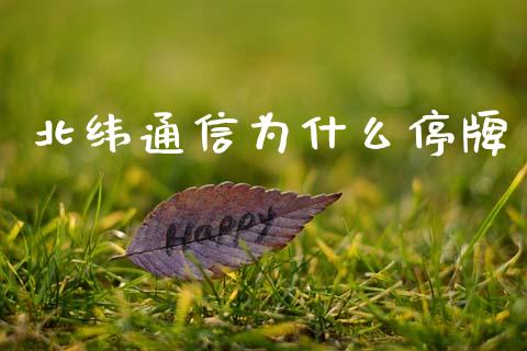 北纬通信为什么停牌_https://m.yjjixie.cn_恒指期货直播间喊单_第1张