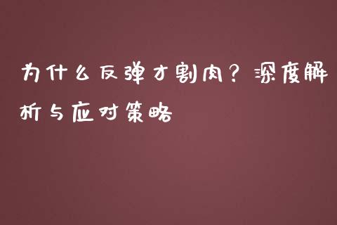 为什么反弹才割肉？深度解析与应对策略_https://m.yjjixie.cn_恒指期货直播间喊单_第1张