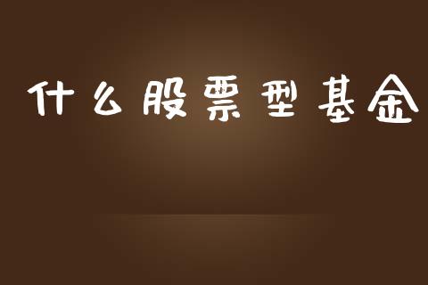 什么股票型基金_https://m.yjjixie.cn_德指在线喊单直播室_第1张