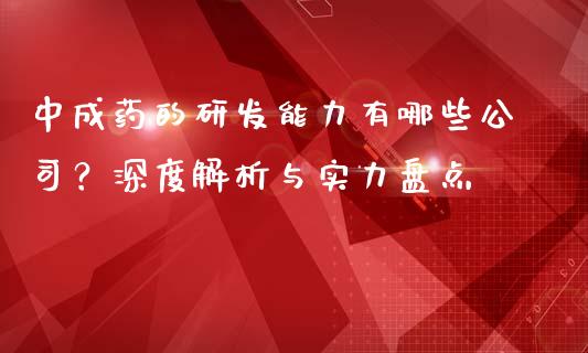 中成药的研发能力有哪些公司？深度解析与实力盘点_https://m.yjjixie.cn_德指在线喊单直播室_第1张