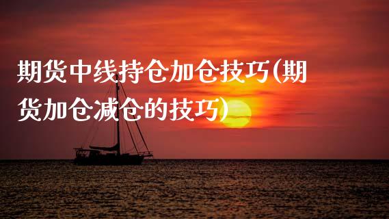 期货中线持仓加仓技巧(期货加仓减仓的技巧)_https://m.yjjixie.cn_纳指直播间_第1张