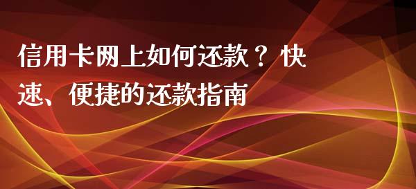 信用卡网上如何还款？ 快速、便捷的还款指南_https://m.yjjixie.cn_恒生指数直播平台_第1张