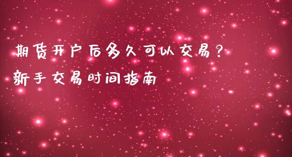 期货开户后多久可以交易？新手交易时间指南_https://m.yjjixie.cn_纳指直播间_第1张