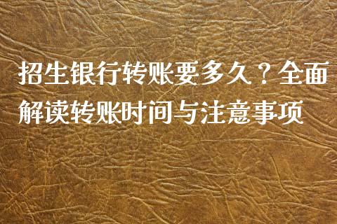 招生银行转账要多久？全面解读转账时间与注意事项_https://m.yjjixie.cn_德指在线喊单直播室_第1张