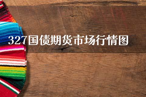 327国债期货市场行情图_https://m.yjjixie.cn_纳指直播间_第1张