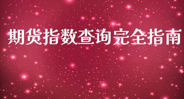 期货指数查询完全指南_恒指期货直播间喊单_第1张_恒生指数直播平台_恒指期货直播间喊单_德指在线喊单直播室_纳指直播间 期货指数查询完全指南_https://m.yjjixie.cn_恒指期货直播间喊单_第1张