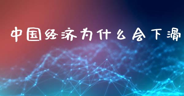 中国经济为什么会下滑_https://m.yjjixie.cn_德指在线喊单直播室_第1张