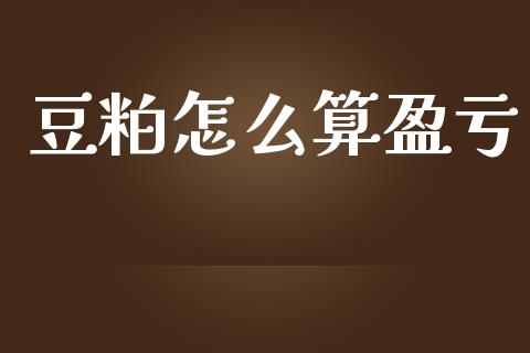 豆粕怎么算盈亏_https://m.yjjixie.cn_德指在线喊单直播室_第1张