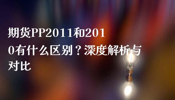 期货PP2011和2010有什么区别？深度解析与对比_https://m.yjjixie.cn_恒指期货直播间喊单_第1张