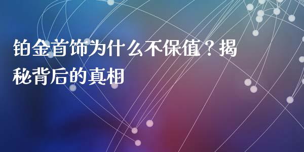铂金首饰为什么不保值？揭秘背后的真相_https://m.yjjixie.cn_纳指直播间_第1张