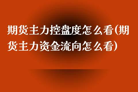 期货主力控盘度怎么看(期货主力资金流向怎么看)_https://m.yjjixie.cn_恒指期货直播间喊单_第1张