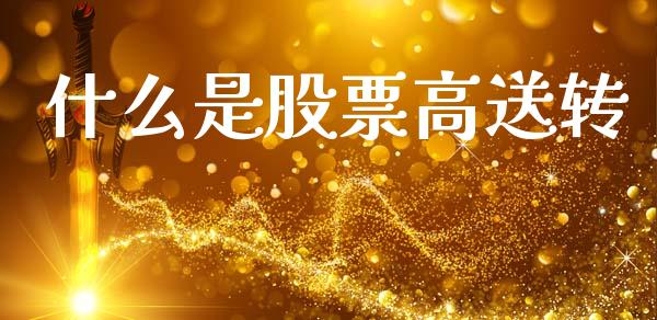 什么是股票高送转_https://m.yjjixie.cn_德指在线喊单直播室_第1张