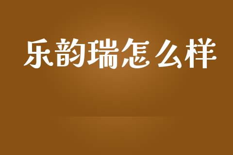 乐韵瑞怎么样_https://m.yjjixie.cn_恒指期货直播间喊单_第1张