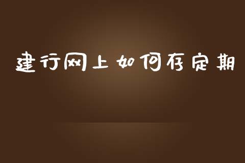 建行网上如何存定期_https://m.yjjixie.cn_德指在线喊单直播室_第1张