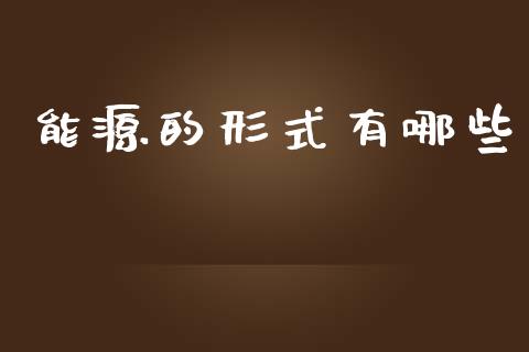 能源的形式有哪些_https://m.yjjixie.cn_德指在线喊单直播室_第1张