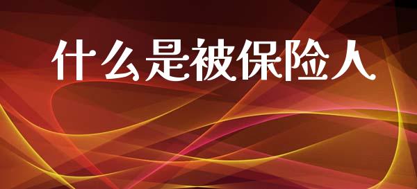 什么是被保险人_https://m.yjjixie.cn_恒生指数直播平台_第1张