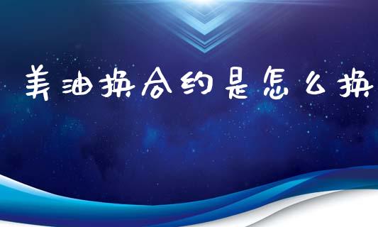 美油换合约是怎么换_https://m.yjjixie.cn_德指在线喊单直播室_第1张