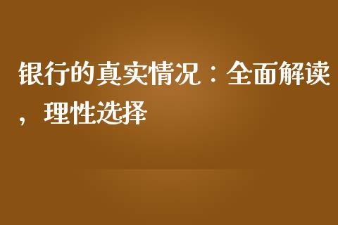 银行的真实情况:全面解读,理性选择_纳指直播间_第1张_恒生指数直播平台_恒指期货直播间喊单_德指在线喊单直播室_纳指直播间 银行的真实情况:全面解读,理性选择_https://m.yjjixie.cn_纳指直播间_第1张