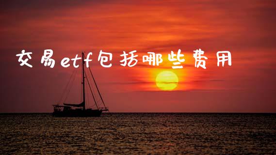 交易etf包括哪些费用_https://m.yjjixie.cn_恒生指数直播平台_第1张