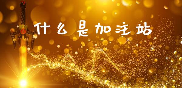 什么是加注站_https://m.yjjixie.cn_德指在线喊单直播室_第1张