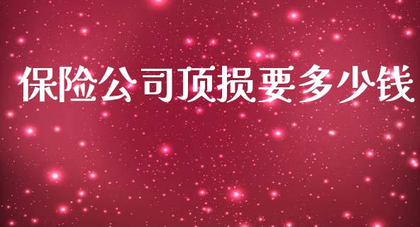 保险公司顶损要多少钱_https://m.yjjixie.cn_德指在线喊单直播室_第1张