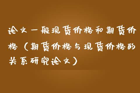论文一般现货价格和期货价格（期货价格与现货价格的关系研究论文）_https://m.yjjixie.cn_纳指直播间_第1张