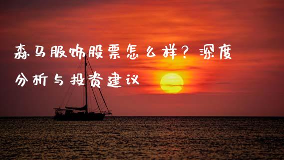 森马服饰股票怎么样？深度分析与投资建议_https://m.yjjixie.cn_德指在线喊单直播室_第1张