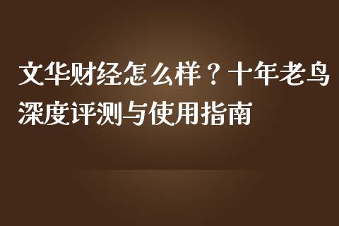 文华财经怎么样？十年老鸟深度评测与使用指南_https://m.yjjixie.cn_恒指期货直播间喊单_第1张
