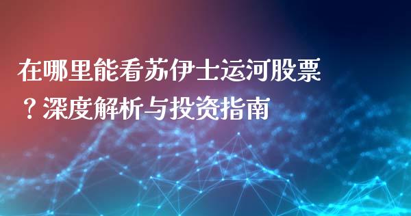 在哪里能看苏伊士运河股票？深度解析与投资指南_https://m.yjjixie.cn_纳指直播间_第1张