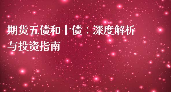 期货五债和十债：深度解析与投资指南_https://m.yjjixie.cn_恒指期货直播间喊单_第1张