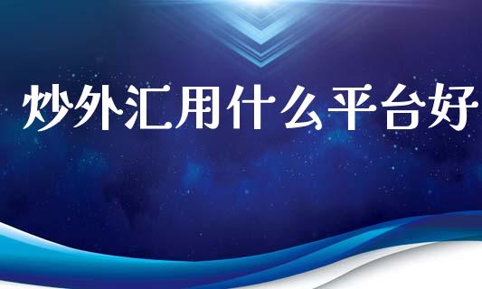 炒外汇用什么平台好_https://m.yjjixie.cn_恒指期货直播间喊单_第1张