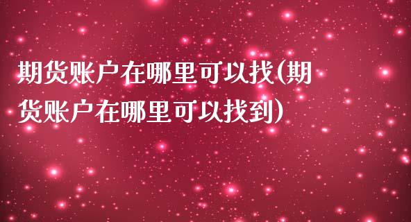 期货账户在哪里可以找(期货账户在哪里可以找到)_https://m.yjjixie.cn_纳指直播间_第1张