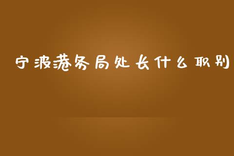 宁波港务局处长什么职别_https://m.yjjixie.cn_恒生指数直播平台_第1张