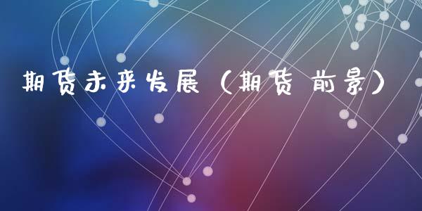 期货未来发展(期货 前景)_恒指期货直播间喊单_第1张_恒生指数直播平台_恒指期货直播间喊单_德指在线喊单直播室_纳指直播间 期货未来发展(期货 前景)_https://m.yjjixie.cn_恒指期货直播间喊单_第1张
