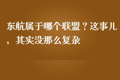 东航属于哪个联盟？这事儿，其实没那么复杂_https://m.yjjixie.cn_纳指直播间_第1张