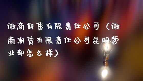 徽商期货有限责任公司（徽商期货有限责任公司昆明营业部怎么样）_https://m.yjjixie.cn_纳指直播间_第1张